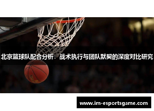 北京篮球队配合分析：战术执行与团队默契的深度对比研究