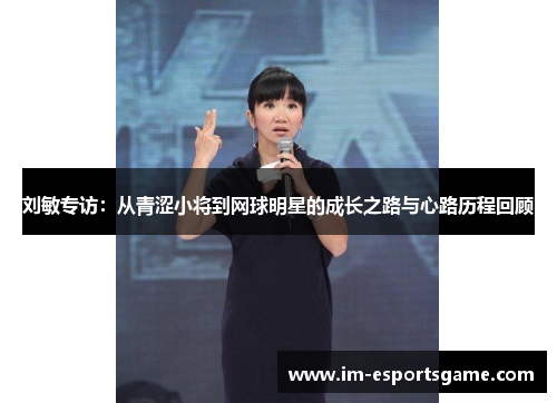 刘敏专访：从青涩小将到网球明星的成长之路与心路历程回顾