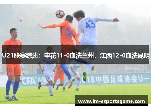 U21联赛综述：申花11-0血洗兰州，江西12-0血洗昆明